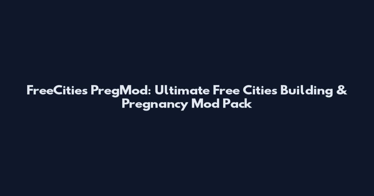 FreeCities PregMod: Ultimate Free Cities Building & Pregnancy Mod Pack