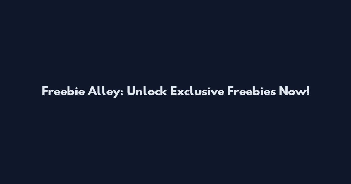 Freebie Alley: Unlock Exclusive Freebies Now!