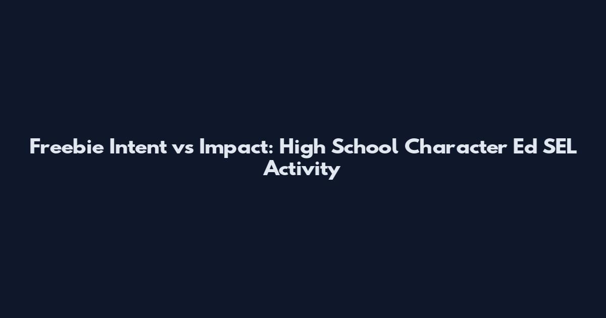 Freebie Intent vs Impact: High School Character Ed SEL Activity