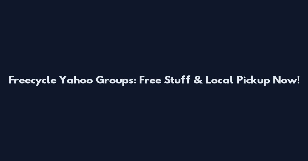 Freecycle Yahoo Groups: Free Stuff & Local Pickup Now!