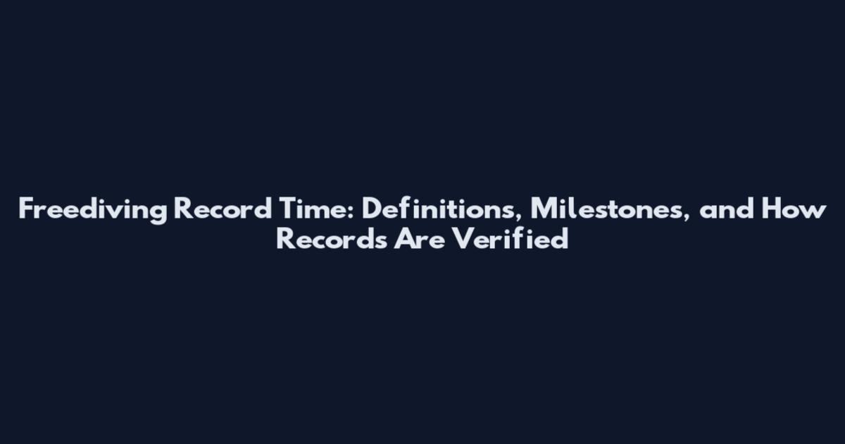 Freediving Record Time: Definitions, Milestones, and How Records Are Verified