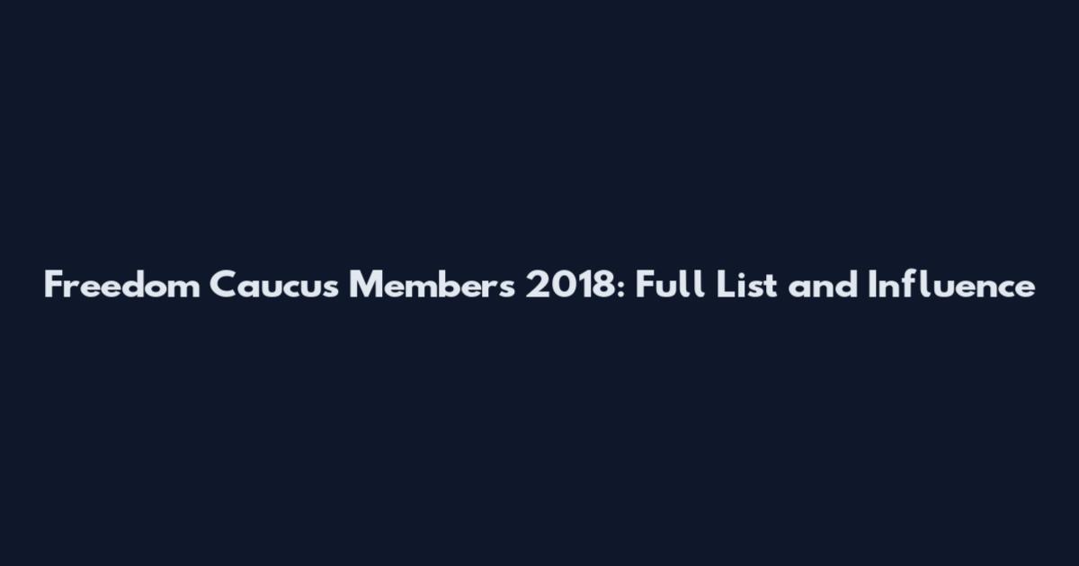 Freedom Caucus Members 2018: Full List and Influence
