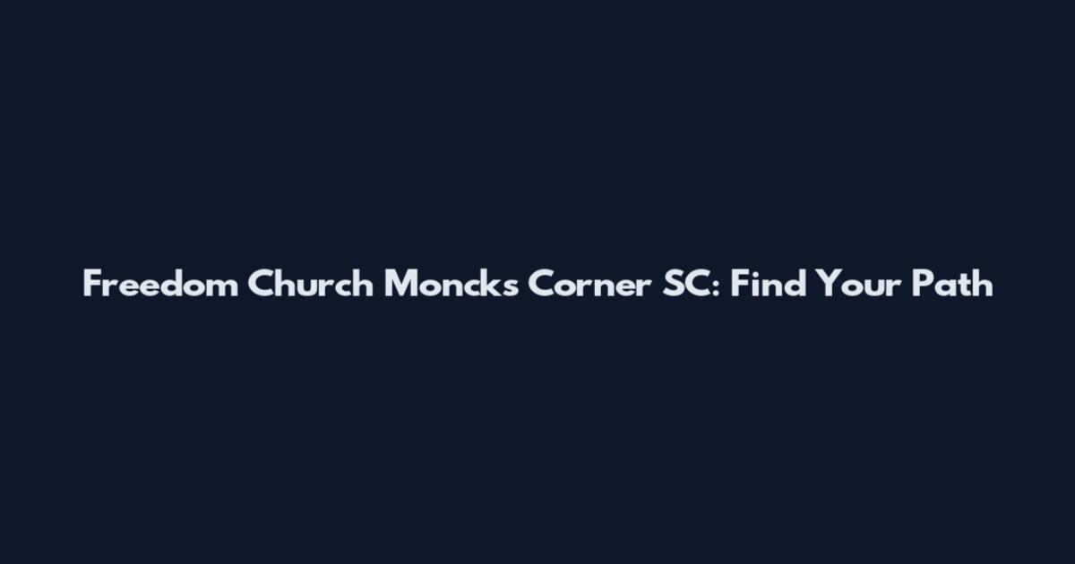 Freedom Church Moncks Corner SC: Find Your Path