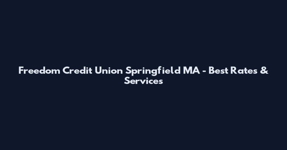 Freedom Credit Union Springfield MA - Best Rates & Services