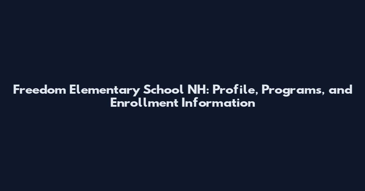 Freedom Elementary School NH: Profile, Programs, and Enrollment Information