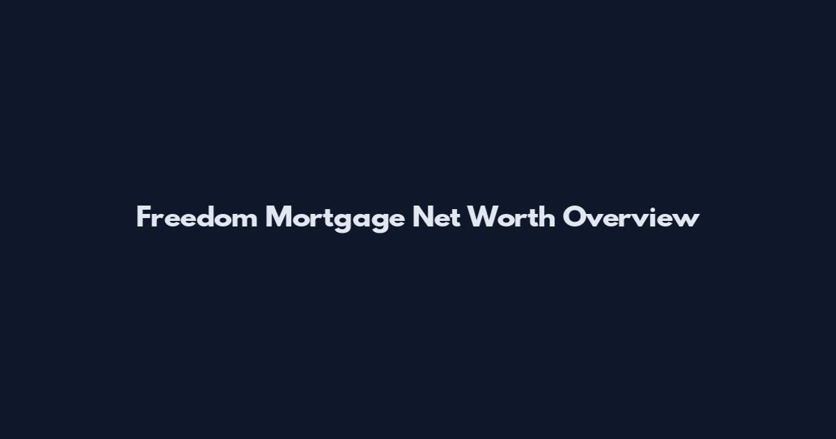 Freedom Mortgage Net Worth Overview