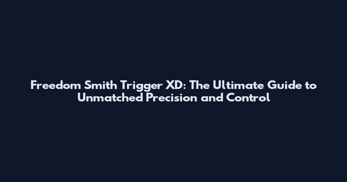 Freedom Smith Trigger XD: The Ultimate Guide to Unmatched Precision and Control