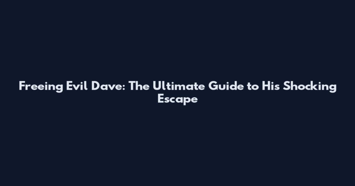 Freeing Evil Dave: The Ultimate Guide to His Shocking Escape