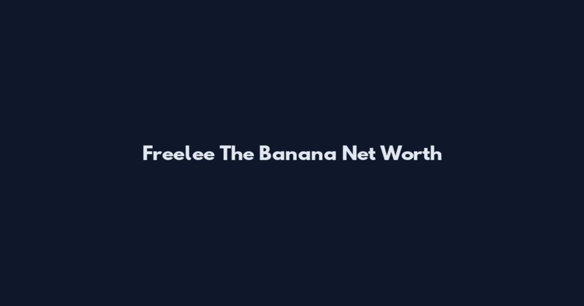 Freelee The Banana Net Worth