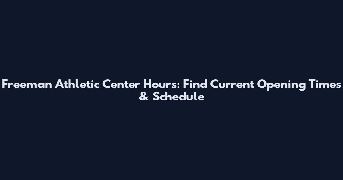 Freeman Athletic Center Hours: Find Current Opening Times & Schedule