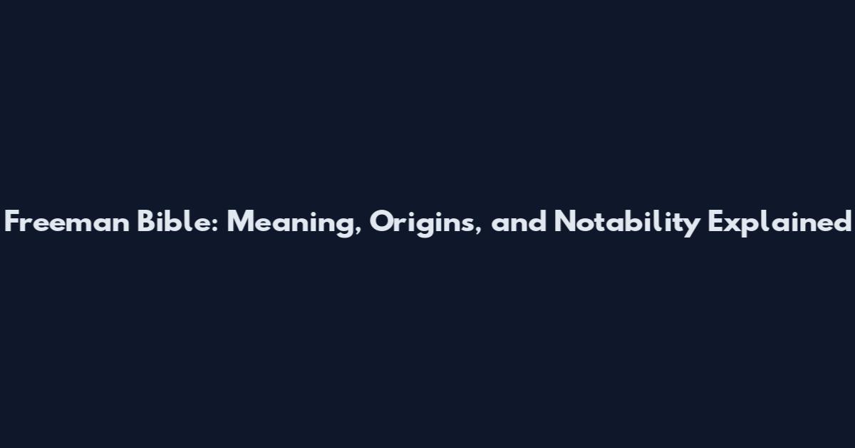 Freeman Bible: Meaning, Origins, and Notability Explained