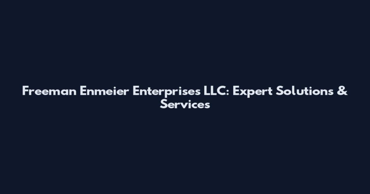 Freeman Enmeier Enterprises LLC: Expert Solutions & Services
