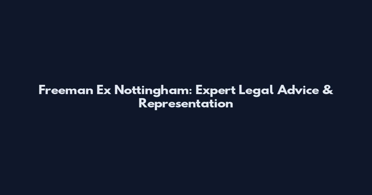 Freeman Ex Nottingham: Expert Legal Advice & Representation
