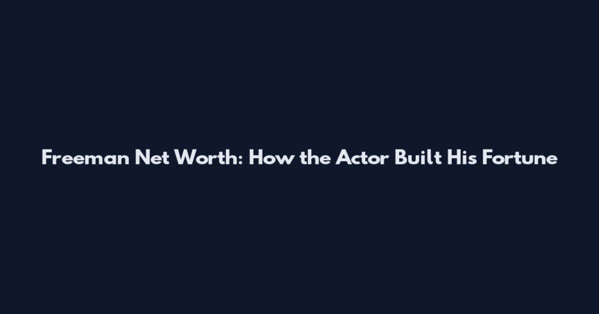 Freeman Net Worth: How the Actor Built His Fortune