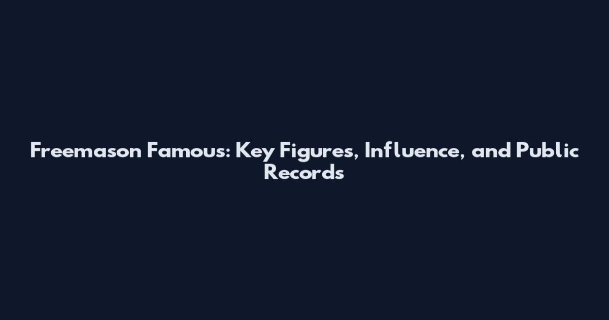 Freemason Famous: Key Figures, Influence, and Public Records