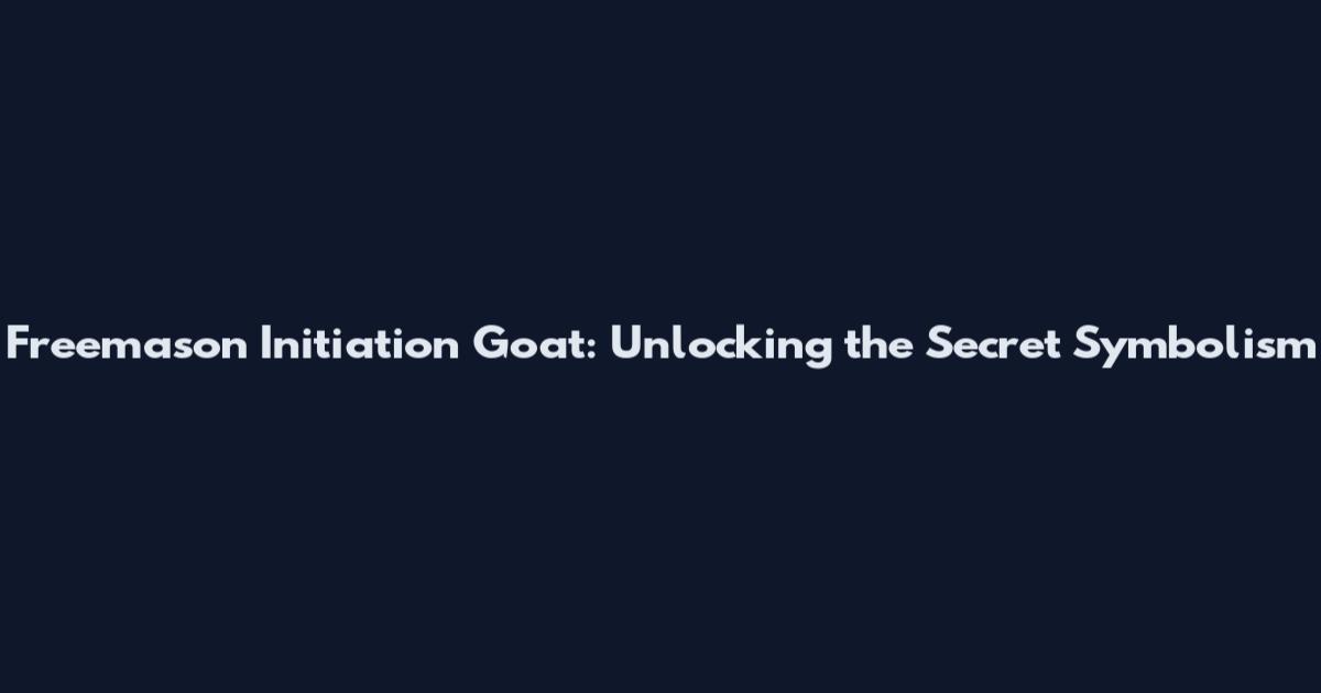 Freemason Initiation Goat: Unlocking the Secret Symbolism