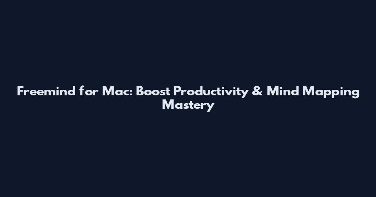 Freemind for Mac: Boost Productivity & Mind Mapping Mastery