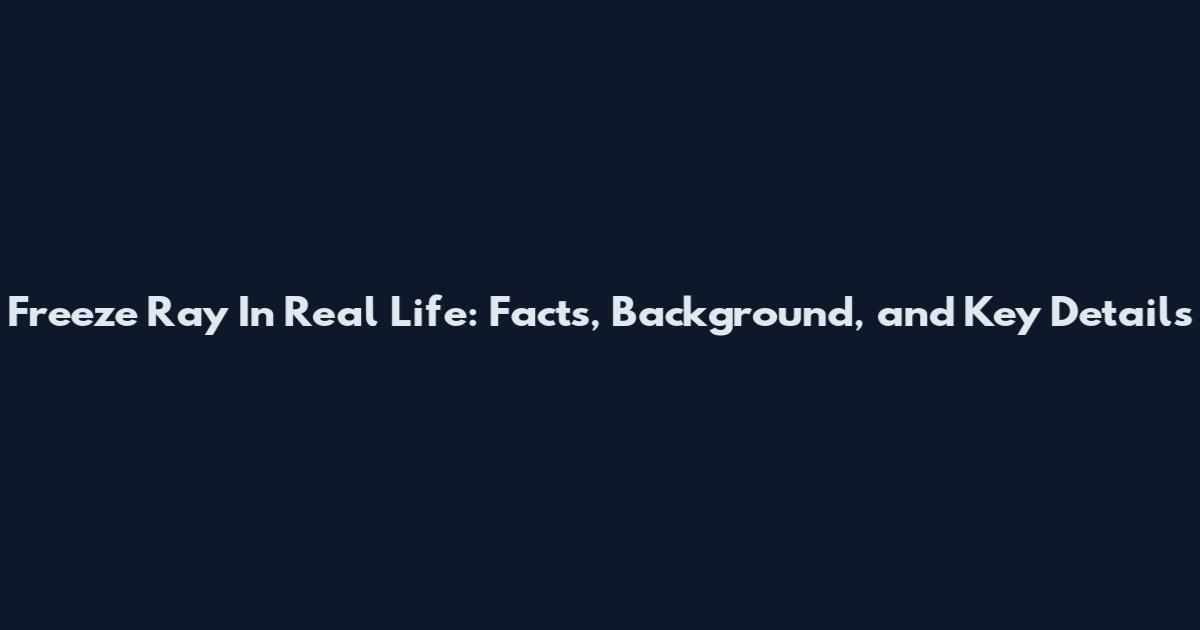 Freeze Ray In Real Life: Facts, Background, and Key Details