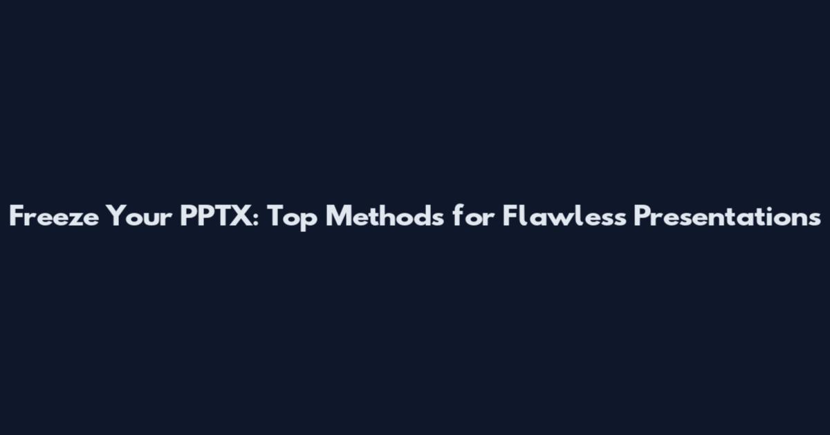 Freeze Your PPTX: Top Methods for Flawless Presentations