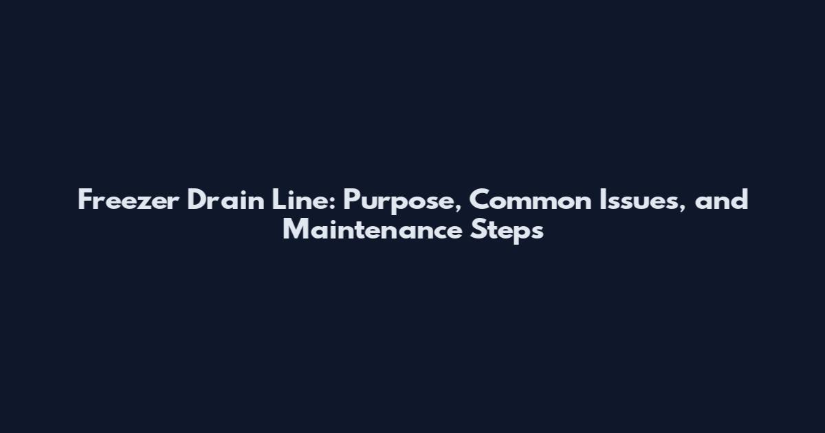 Freezer Drain Line: Purpose, Common Issues, and Maintenance Steps