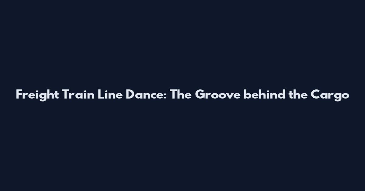 Freight Train Line Dance: The Groove behind the Cargo