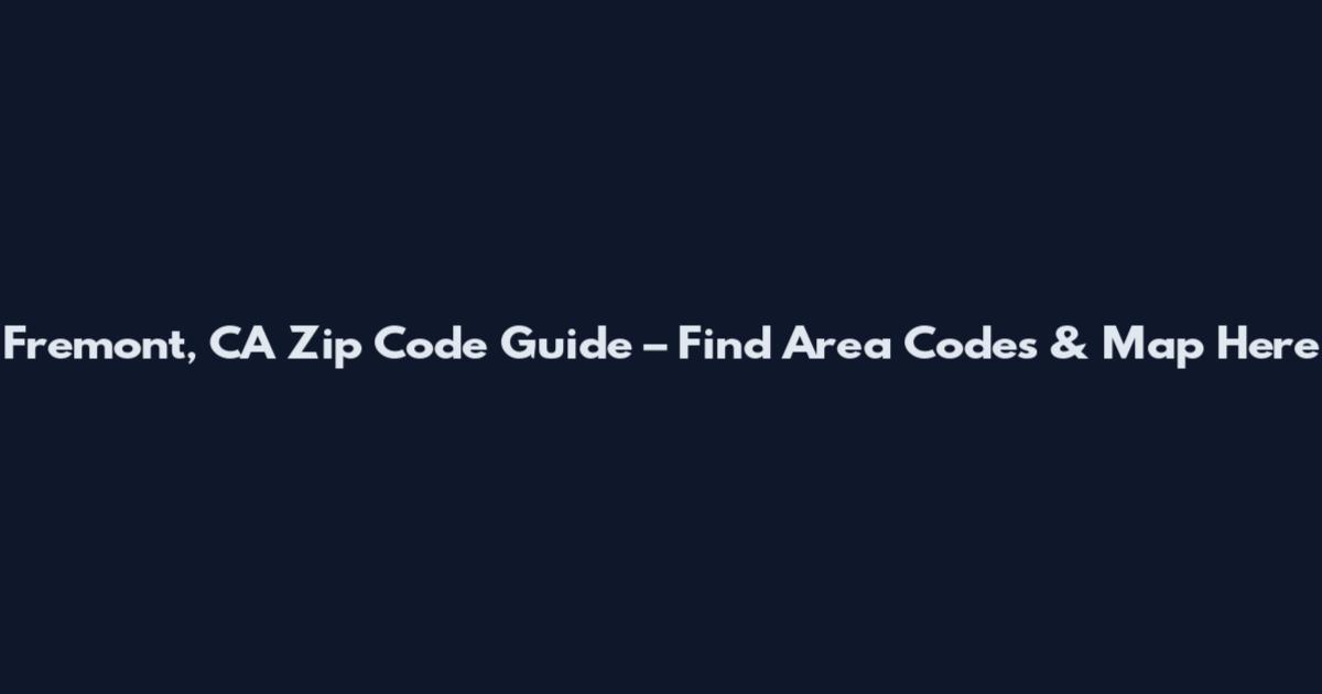 Fremont, CA Zip Code Guide – Find Area Codes & Map Here