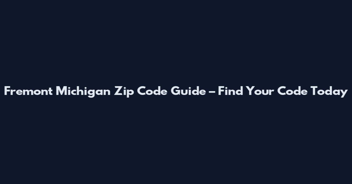 Fremont Michigan Zip Code Guide – Find Your Code Today