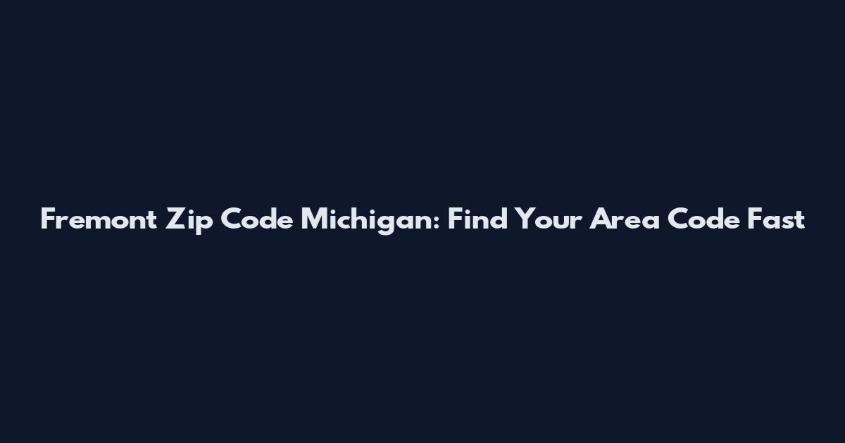 Fremont Zip Code Michigan: Find Your Area Code Fast