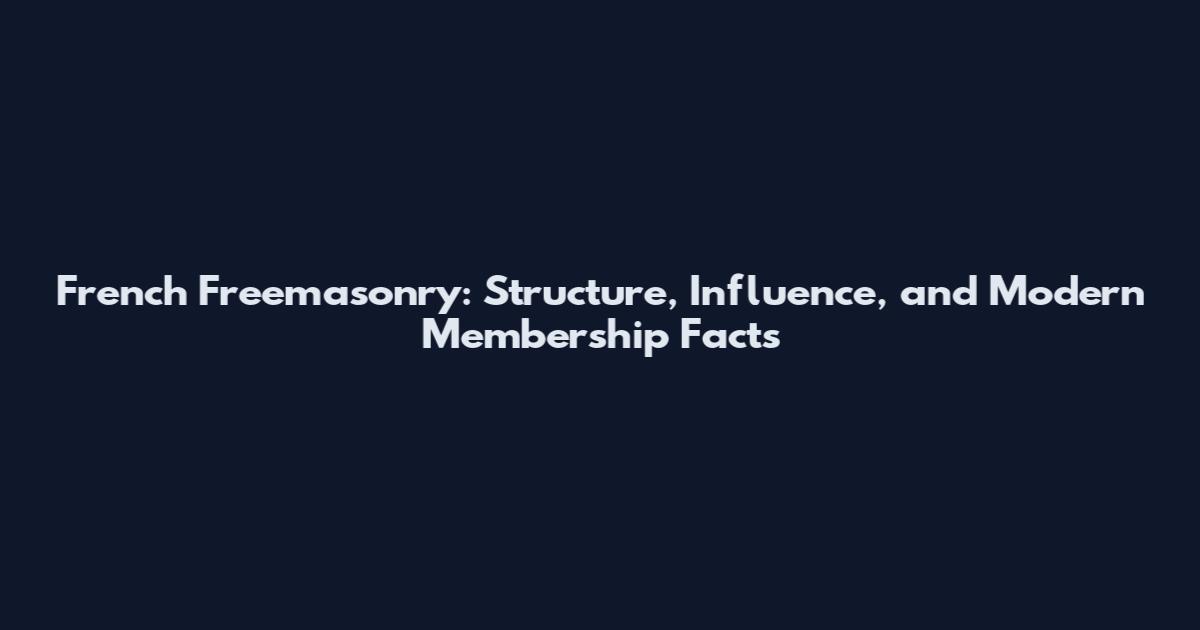French Freemasonry: Structure, Influence, and Modern Membership Facts
