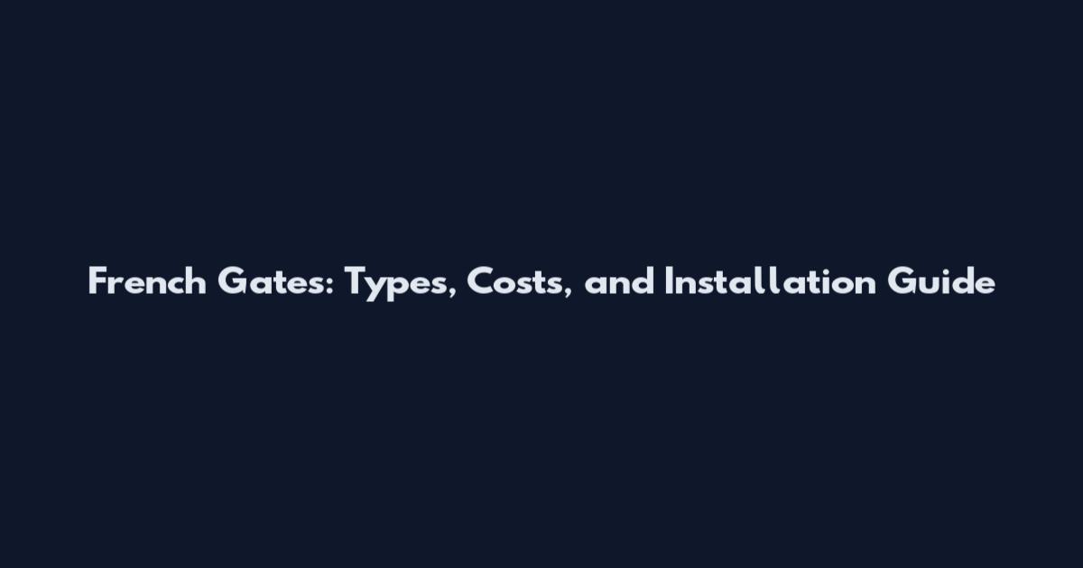 French Gates: Types, Costs, and Installation Guide