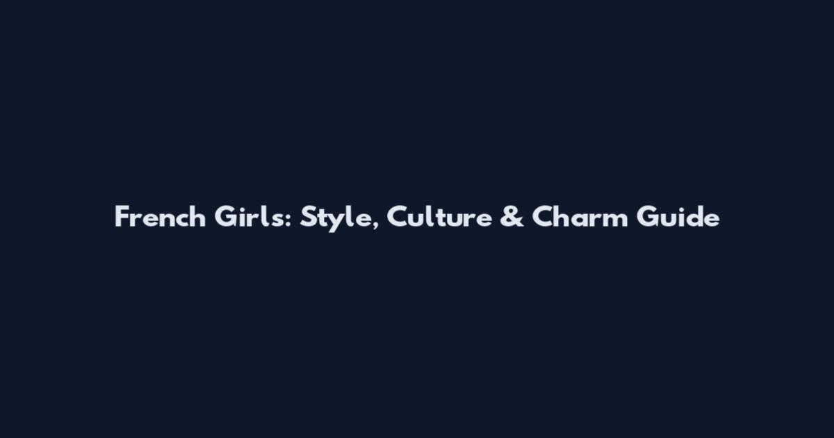 French Girls: Style, Culture & Charm Guide