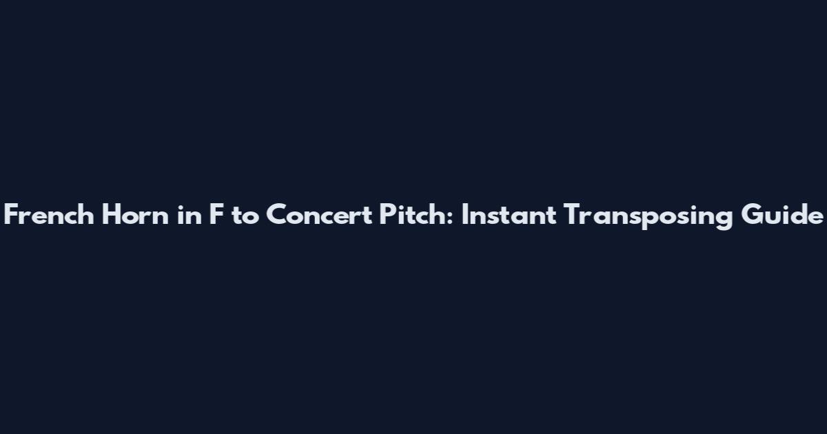 French Horn in F to Concert Pitch: Instant Transposing Guide