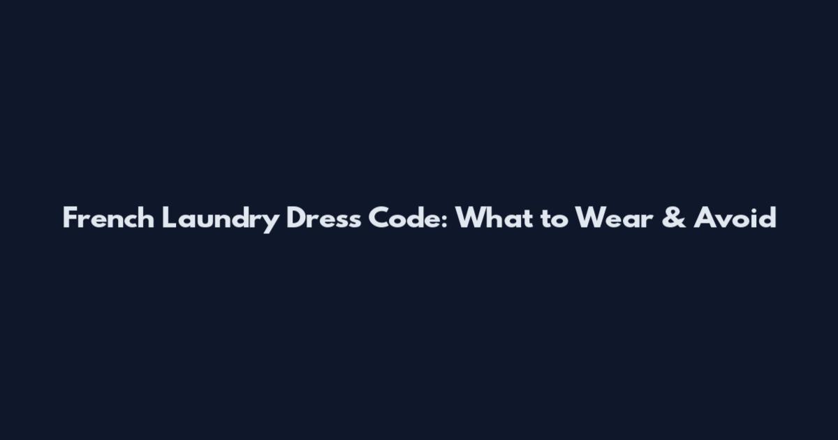 French Laundry Dress Code: What to Wear & Avoid