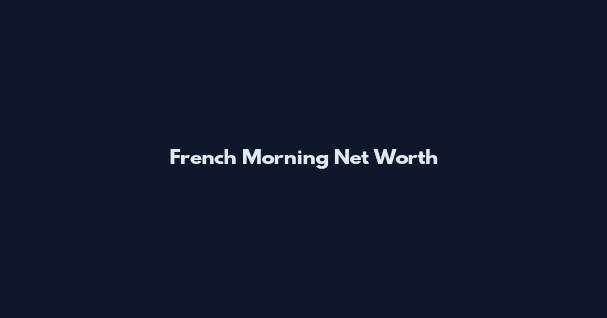 French Morning Net Worth