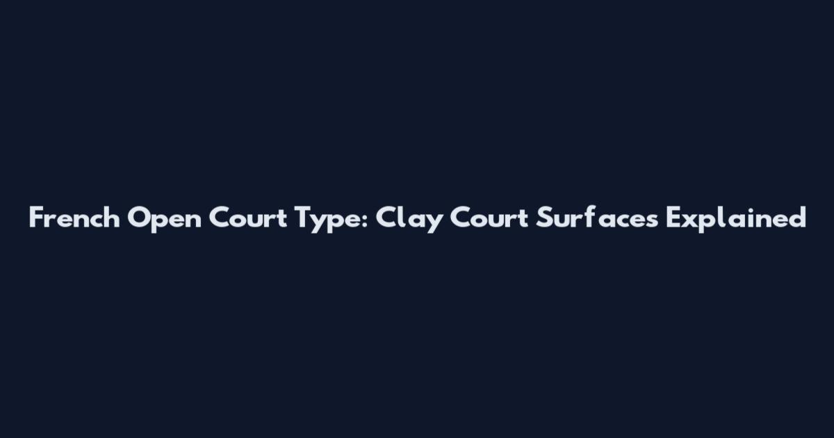French Open Court Type: Clay Court Surfaces Explained