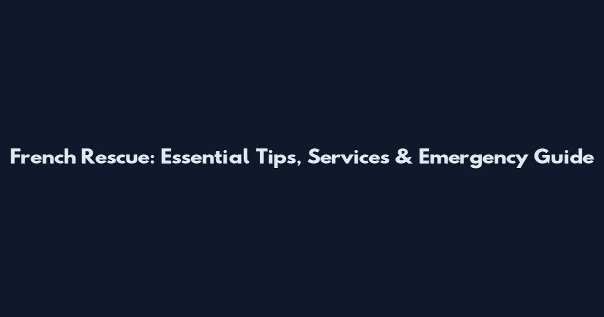 French Rescue: Essential Tips, Services & Emergency Guide