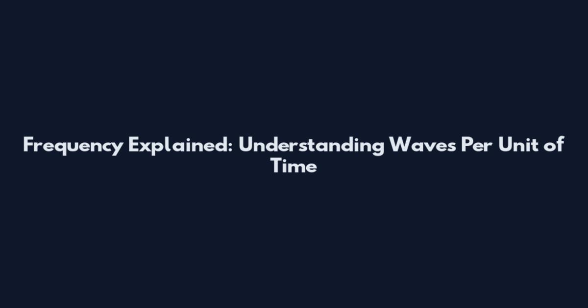 Frequency Explained: Understanding Waves Per Unit of Time