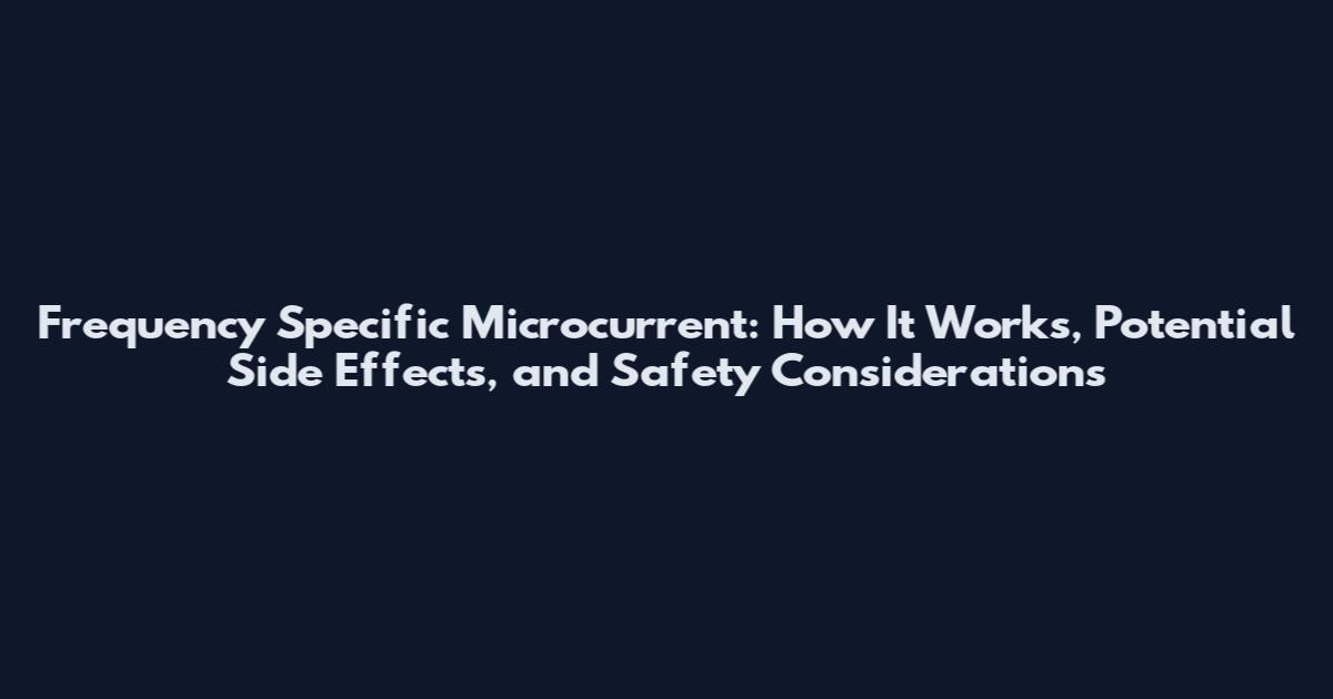 Frequency Specific Microcurrent: How It Works, Potential Side Effects, and Safety Considerations
