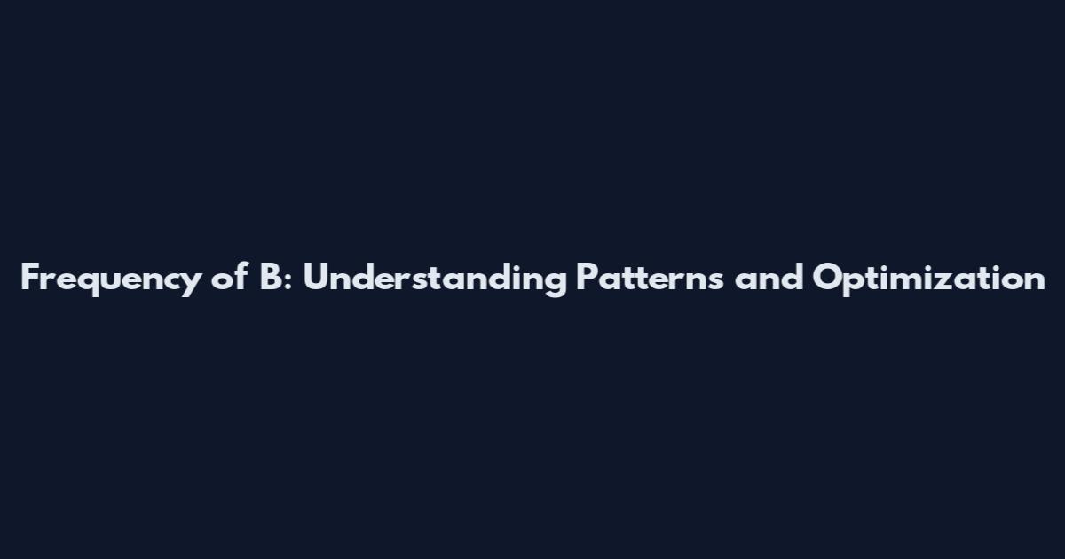 Frequency of B: Understanding Patterns and Optimization