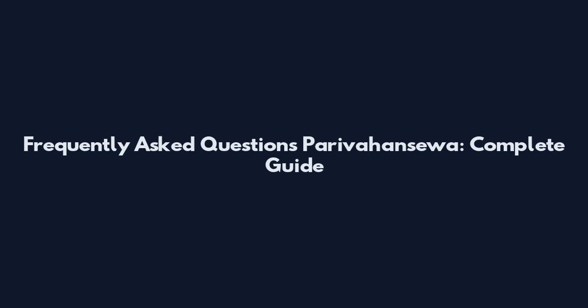 Frequently Asked Questions Parivahansewa: Complete Guide