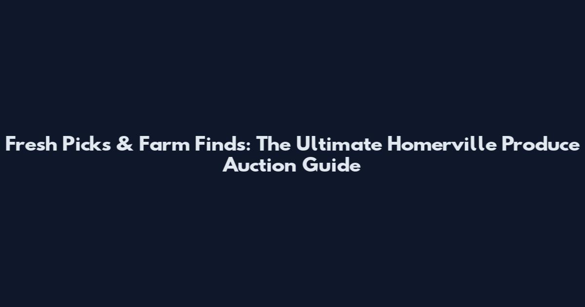 Fresh Picks & Farm Finds: The Ultimate Homerville Produce Auction Guide