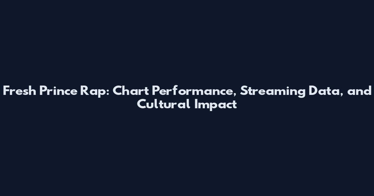 Fresh Prince Rap: Chart Performance, Streaming Data, and Cultural Impact