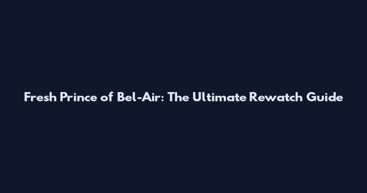 Fresh Prince of Bel-Air: The Ultimate Rewatch Guide