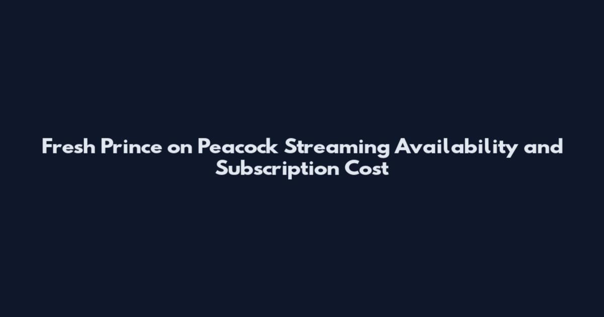 Fresh Prince on Peacock Streaming Availability and Subscription Cost