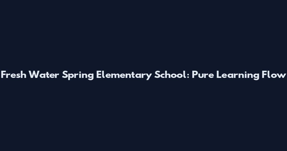Fresh Water Spring Elementary School: Pure Learning Flow