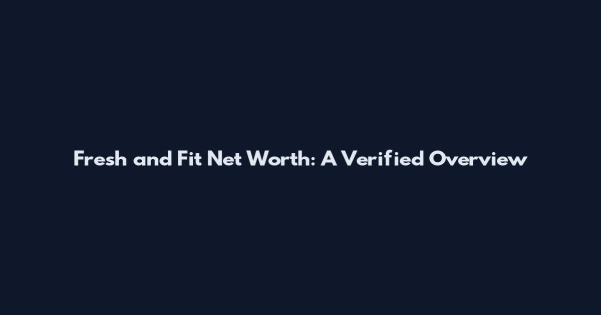 Fresh and Fit Net Worth: A Verified Overview