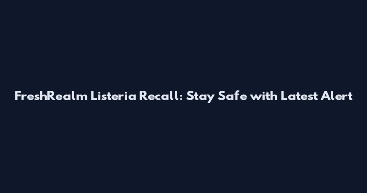FreshRealm Listeria Recall: Stay Safe with Latest Alert