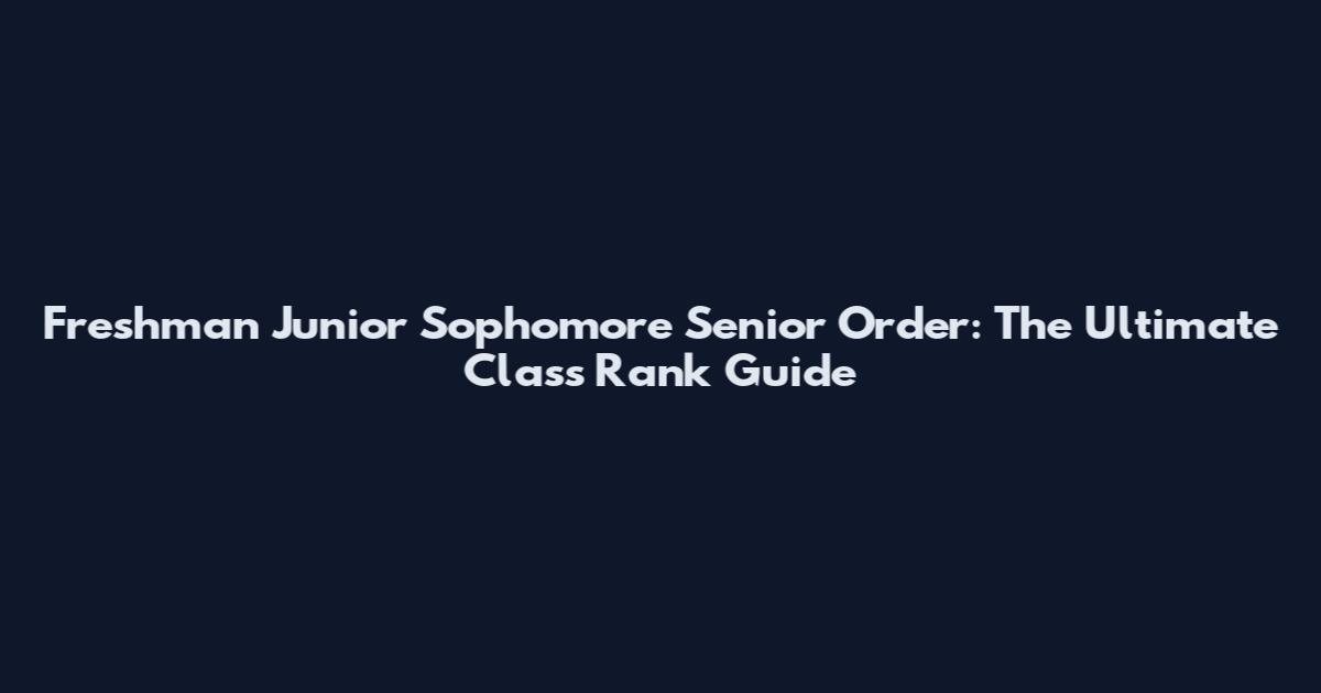 Freshman Junior Sophomore Senior Order: The Ultimate Class Rank Guide