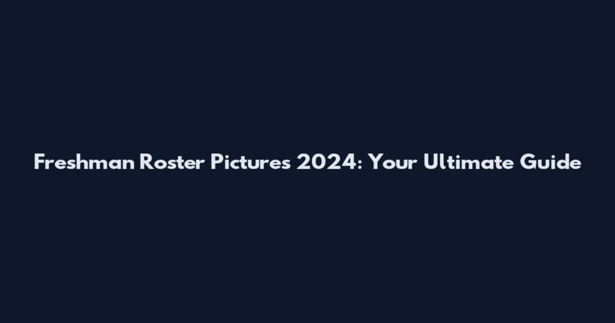 Freshman Roster Pictures 2024: Your Ultimate Guide