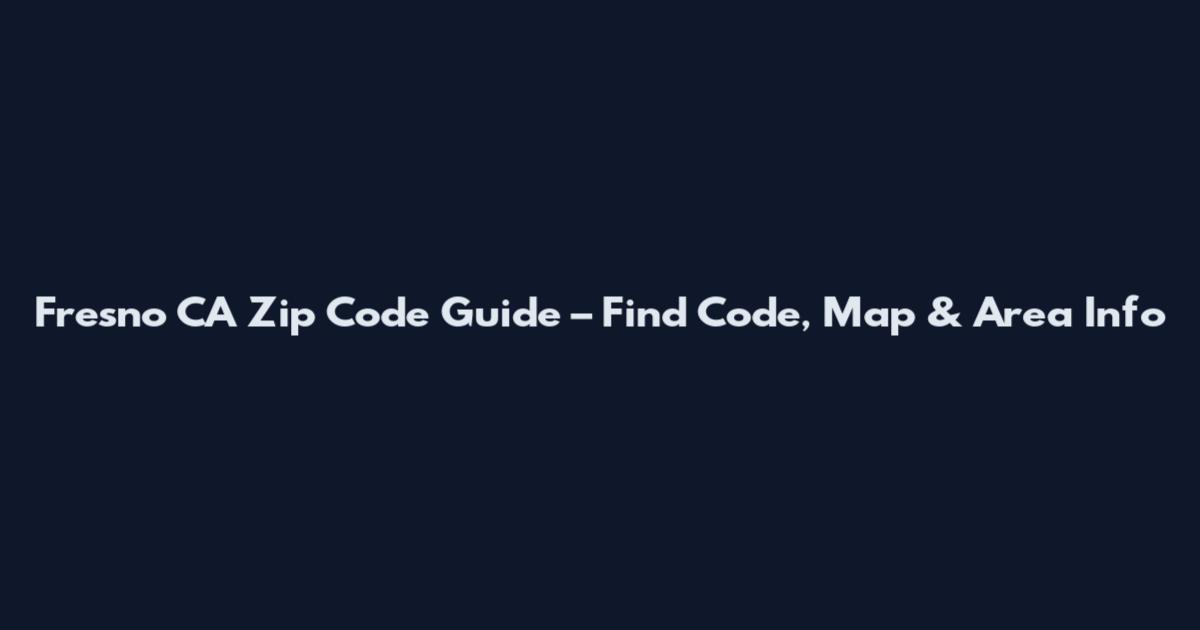 Fresno CA Zip Code Guide – Find Code, Map & Area Info